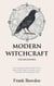 Modern Witchcraft for Beginners:  Your Complete Guide to Witches, Wicca, Spells, Ritual Magic, Divination, Coven, Traditional and Contemporary Paths