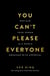 You Can't Please Everyone - Reclaim Your Power in a World Obsessed with Approval