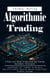 Algorithmic Trading: A Practical Guide to Building and Trading Systematic Strategies (Techniques for Traders to Quickly and Efficiently Develop Better Algorithmic Trading Systems)