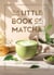 The Little Book of Matcha - Recipes, Trivia and Tips on Making Delicious Cups of Matcha