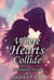 Where Hearts Collide : A Romance Novel