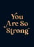 You Are So Strong - Positive Quotes and Uplifting Statements to Boost Your Mood