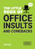 The Little Book of Office Insults and Comebacks - Quips and Retorts to Help You Survive the Office