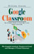 Google Classroom: The Ultimate Guide to Learn How to Use Google Classroom (The Complete Guide for Teachers to Create and Manage a Virtual Classroom)