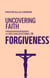Uncovering Faith - A Christian Devotional on FORGIVENESS - Uncovering Fath: Christian Devotional Series