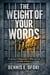 The Weight of Your Words:The Unseen Consequences of What You Say and Why IT Matters