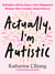Actually, I'm Autistic - Relatable Advice from a Late-Diagnosed Woman Who Couldn't Mask Forever