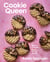 Cookie Queen - 80+ Irresistible, Doable, Giftable Recipes