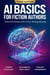 AI Basics for Fiction Authors: Transform Your Fiction Writing with the Power of AI - Writing Fiction with AI, #1