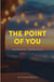 The point of you.