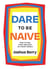Dare to Be Naive - How to Find Your True Self in a Noisy World