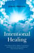 Intentional Healing - One Woman's Path to Higher Consciousness and Freedom from Environmental and Other Chronic Illnesses