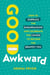 Good Awkward - How to Embrace the Embarrassing and Celebrate the Cringe to Become The Bravest You