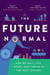 The Future Normal - How We Will Live, Work and Thrive in the Next Decade