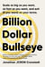 Billion Dollar Bullseye - Scale as big as you want, as fast as you want, and exit (if you want) on your terms.