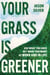 Your Grass is Greener - Use What You Have. Get What You Want. At Work and In Life.