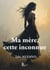 Ma mère, cette inconnue