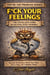 F*ck Your Feelings: The Tough Love Guide to Getting Over Yourself - You're the Problem Series