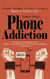 Phone Addiction: Prevent Relapse to Start Living a Mentally Healthy Life (Recovery Guide to Managing Phone Addiction, Social Media, Gaming, and Screen Time Challenges for Digital Users)