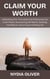 Claim Your Worth: Unleashing Your True Value and Embracing Your Inner Power, Discovering Self-Worth, Building Confidence, and Living a Fulfilling Life