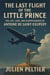 The Last Flight of the Little Prince: The Life, Love, and Disappearance of Antoine de Saint-Exupéry