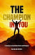 The Champion in You: A Journey to Conscious Power and Purpose