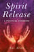 Spirit Release - A Practical Handbook