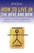 How To Live In The Here And Now - A Guide for Accelerated Practical Enlightenment