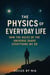 The Physics of Everyday Life: How the Rules of the  Universe Shape Everything We Do