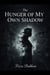 The Hunger of My Own Shadow