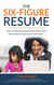 The Six-Figure Resume: How to Write Executive Resumes that Generate 6-Figure Job Interviews