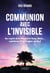 Communion avec l'invisible - Des Esprits de la Nature à la Vierge Marie... expériences d'un voyageur spirituel
