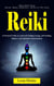 Reiki: Understanding Energy Healing, Chakras, Mindfulness, and Holistic Well-being (A Practical Guide to Universal Healing Energy, Self-healing, Balance, and Spiritual Transformation)
