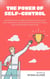 The Power of Self-Control: Mastering Willpower Through Psychology and Unlocking the Secrets to Achieving Goals and Overcoming Temptation
