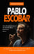 Pablo Escobar: The Life and Crimes of the World’s Most Notorious Narco (The Inside Story of the Drug Lord Who Built the World's Most Powerful Cartel)