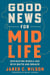 Good News for Midlife - Navigating Middle Age with Guts and Grace