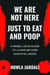 We Are Not Here Jut to Eat and Poop:  A Rebellious Guide to Living Beyond Survival Mode
