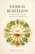 Herbal Rebellion: The Radical Act of Nourishing Your Body and Healing Your Soul