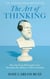 The Art of Thinking - How the Great Philosophers Can Stimulate Our Ability to Think Critically