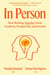 In Person - How Working Together Fuels Creativity, Productivity, and Growth