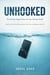 UNHOOKED: The 30-Day Digital Detox for Your Mental Health: Break Free from Your Phone, Reclaim Your Focus, and Rediscover Real Life