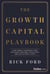 The Growth Capital Playbook - How Smart Founders Find the Right Partner, Scale Fast, and Build What Lasts