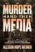 Murder and the Media - Behind the Scenes of Four High Profile Murders