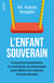 L'enfant souverain - Comment transformer la contrainte en autonomie pour libérer les enfants et leurs parents