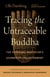 Tracing the Untraceable Buddha - The Vipassana Meditator's Journey to Enlightenment