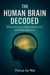 The Human Brain  Decoded:  What Drives Us, What  Breaks Us, and What  Heals Us