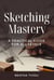 Sketching Mastery: A Practical Guide for All Levels