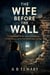 The Wife Before The Wall: A Psychological Thriller About Gaslighting, Hidden Rooms, and the Truth Buried Inside a Marriage - The Cognitive Paradox Series, #5