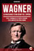 Wagner, la Naissance d’un Géant de l’Opéra - Exils, Scandales et Chefs-d’œuvre d’un Compositeur Hors Norme