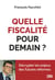 Quelle fiscalité pour demain? - Décrypter les enjeux des futures réformes
